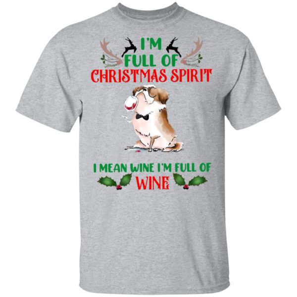 I’m Full Of Christmas Spirit I Mean Wine I’m Full Of Wine Shirt, Sweatshirt