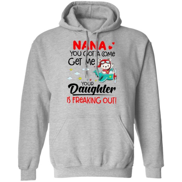 Nana You Gotta Come Get Me Your Daughter Is Freaking Out Shirt