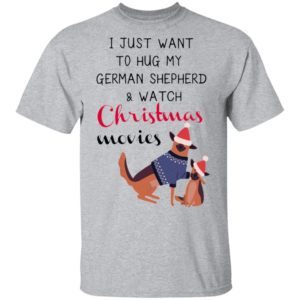 I Just Want To Hug My German Shepherd And Watch Christmas Movies Sweatshirt