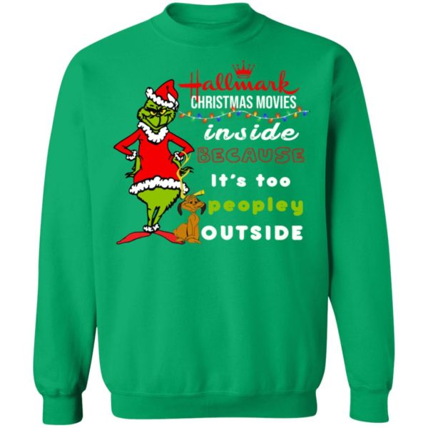 Hallmark Christmas Movies Inside Because It’s too Peopley Outside Sweatshirt, Grinch Christmas Sweatshirt