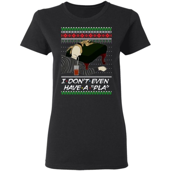 I Don’t Even Have A Pla Phoebe Buffay Ugly Christmas Sweatshirt