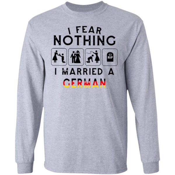 I Fear Nothing I Married A German Shirt
