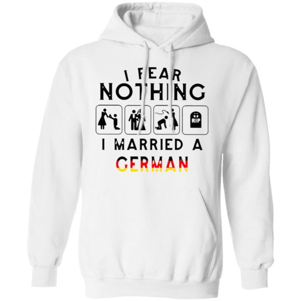 I Fear Nothing I Married A German Shirt