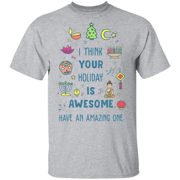 I Think Your Holiday Is Awesome Have An Amazing One Shirt