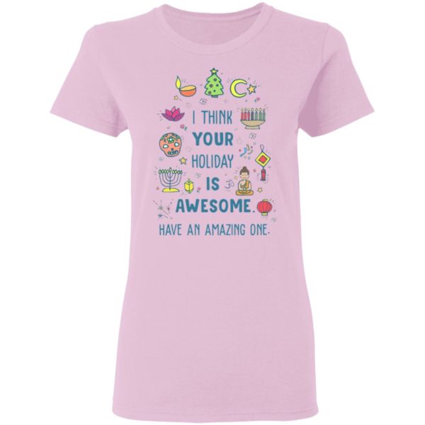 I Think Your Holiday Is Awesome Have An Amazing One Shirt