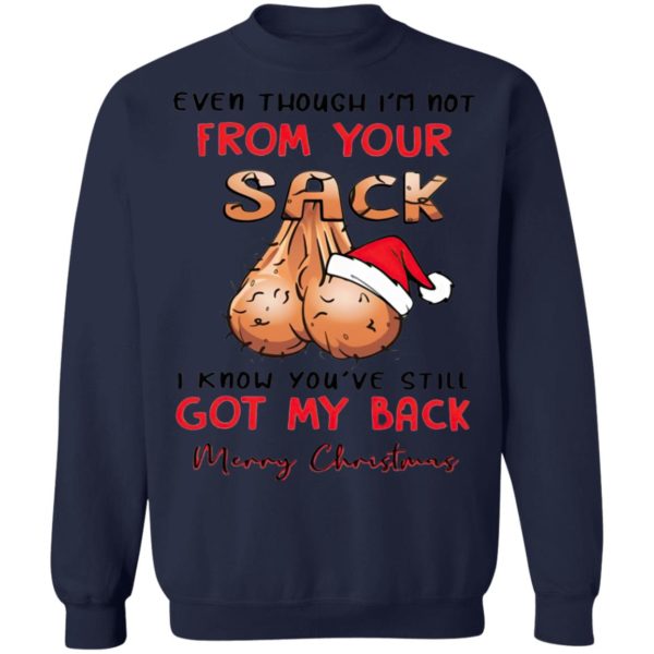 Even though I’m not from your sack I know you are still got my back Merry Christmas shirt