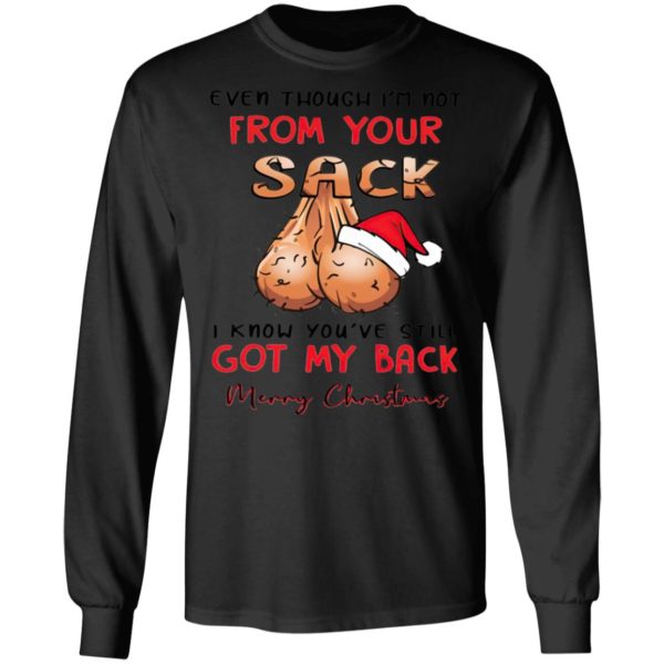 Even though I’m not from your sack I know you are still got my back Merry Christmas shirt