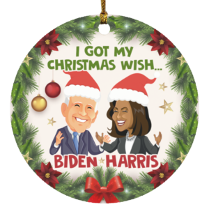 Biden Harris I Got Christmas Wish Joe Biden Kamala Harris Funny Christmas Ornament