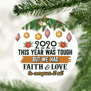 2020 This Year Was Tough But Faith And Love Conquer It All Christmas Tree Decoration Ornament