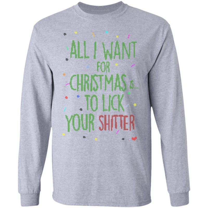 All I Want For Christmas Is To Lick Your Shitter Ugly Christmas Sweater Shirt