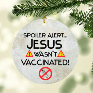 Spoiler Alert Jesus Wasn?t Vaccinated Christmas Tree Decoration Ornament