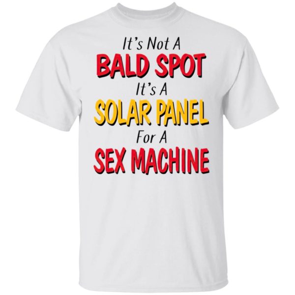 It’s not a bald spot It’s a solar panel for a sex machine shirt