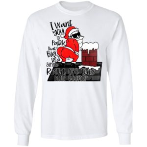 Santa Claus I Want You To Park That Big Red And Light Right On This Rooftop Christmas Sweatshirt