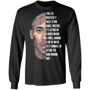 Kobe Bryant I will do whatever it takes to win game whether it’s sitting on a bench waving a towel Shirt