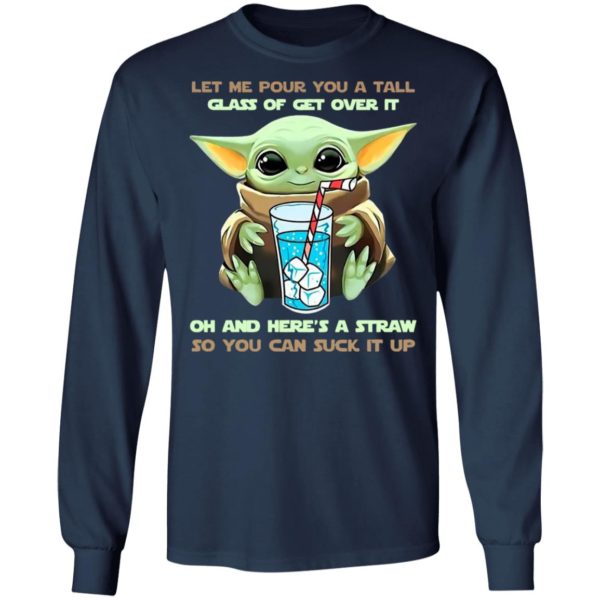 Baby Yoda Let Me Pour You A Tall Glass Of Get Over It Oh And Here’s A Straw Shirt