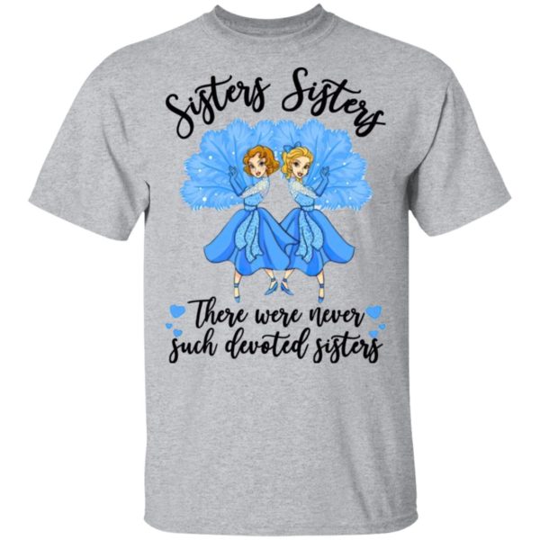 Sisters Sisters there were never such devoted sisters shirt