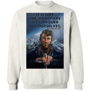 Eh It’s Not The Mountain We Conquer But Ourselves Edmund Hillary Shirt, Long Sleeve