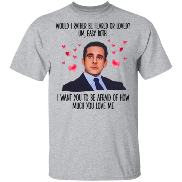 Michael Scott I Want You To Be Afraid Of How Much You Love Me shirt