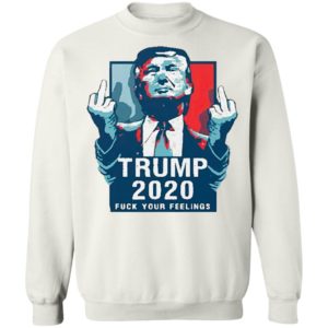 Trump 2020 fuck your feelings 2021 Shirt