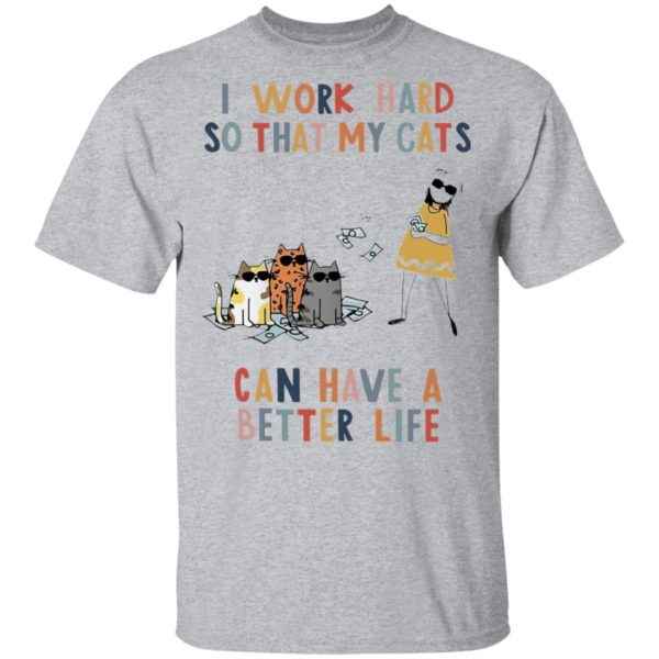 I Work Hard So That My Cats Can Have A Better Life Shirt