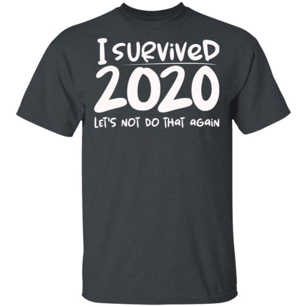I Survived 2020 Let’s Not Do That Again Shirt