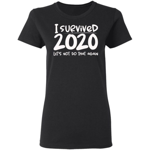 I Survived 2020 Let’s Not Do That Again Shirt