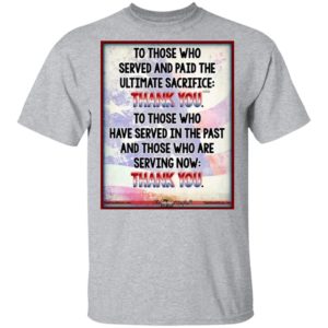 To Those Who Served And Paid The Ultimate Sacrifice Thank You Shirt, Long Sleeve