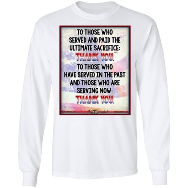To Those Who Served And Paid The Ultimate Sacrifice Thank You Shirt, Long Sleeve