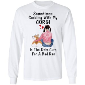 Sometimes Cudding With My Corgi Is The Only Cure For A Bad Day Shirt