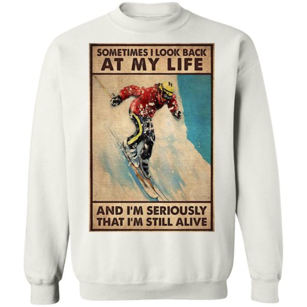 Sometime I Look Back At My Life And I’m Seriously That I’m Still Alive Shirt