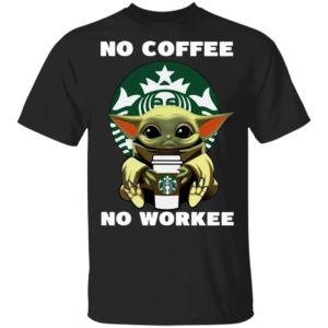Baby Yoda Hug Starbuck No Coffee No Workee Shirt
