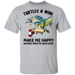 Turtles And Wine Make Me Happy Humans Make My Head Hurt Shirt