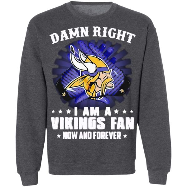 Damn right I am a Vikings fan now and forever shirt