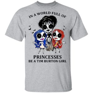 In A World Full Of Princesses Be A Tim Burton Girl Shirt