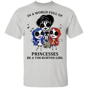 In A World Full Of Princesses Be A Tim Burton Girl Shirt