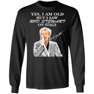 Yes I Am Old But I Saw Rod Stewart On Stage Signature Shirt