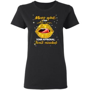 Lip Gold May Girl I Am Who I Am Your Approval Isnt Needed Shirt, Ladies Tee