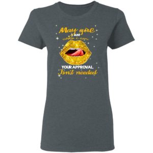 Lip Gold May Girl I Am Who I Am Your Approval Isnt Needed Shirt, Ladies Tee