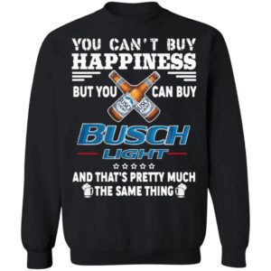 You Can’t Buy Happiness But You Can Buy Busch Light The Same Thing Shirt