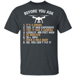 Before You Ask Its A Drone Yes It Was Expensive Shirt