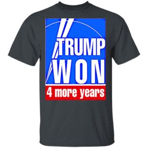 Trump won 4 more years election t-shirt