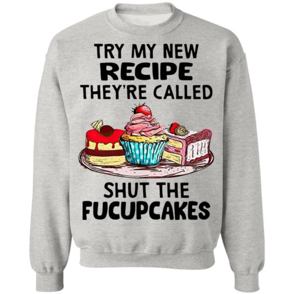 Try My New Recipe They’re Called Shut The Fucupcakes Shirt
