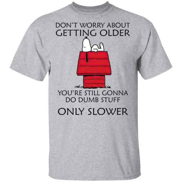 Snoopy Don’t Worry About Getting Older Snoopy Shirt