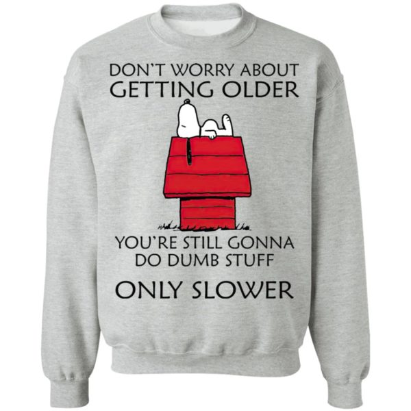 Snoopy Don’t Worry About Getting Older Snoopy Shirt