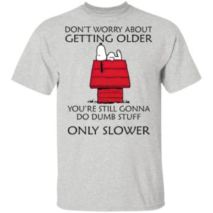 Snoopy Don’t Worry About Getting Older Snoopy Shirt