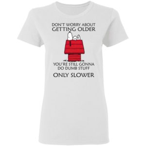 Snoopy Don’t Worry About Getting Older Snoopy Shirt