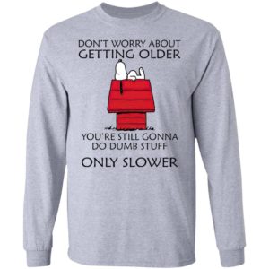 Snoopy Don’t Worry About Getting Older Snoopy Shirt