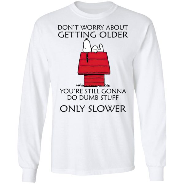 Snoopy Don’t Worry About Getting Older Snoopy Shirt