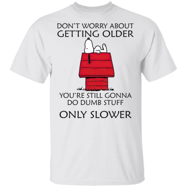 Snoopy Don’t Worry About Getting Older Snoopy Shirt