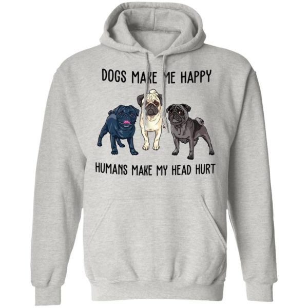 Pug Dogs Make Me Happy Humans Make My Head Hurt Shirt